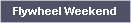 Flywheel Weekend
